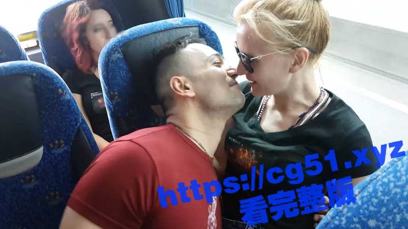 老外真是开放啊！大巴车上热吻摸奶 公共场合直接开干 引来众人围观！-51吃瓜网